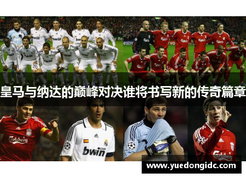 皇马与纳达的巅峰对决谁将书写新的传奇篇章